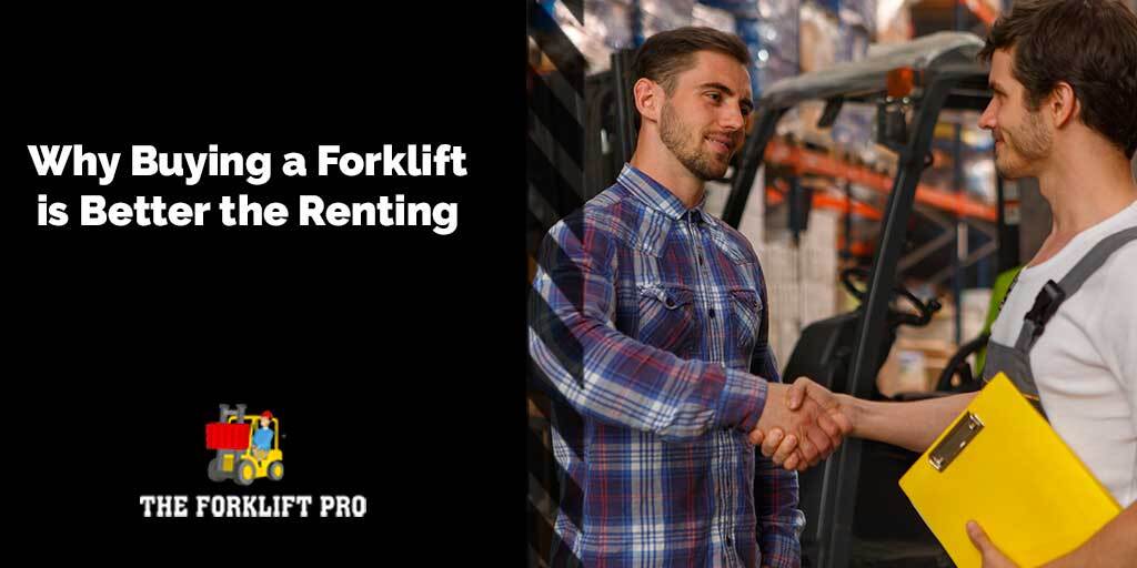 why buying a forklift from The Forklift Pro is better than renting